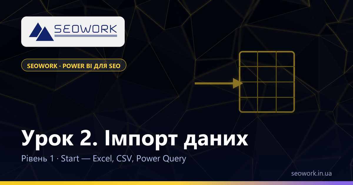 Урок 2. Імпорт даних у Power BI (Excel/CSV, Power Query) — курс SEOWORK