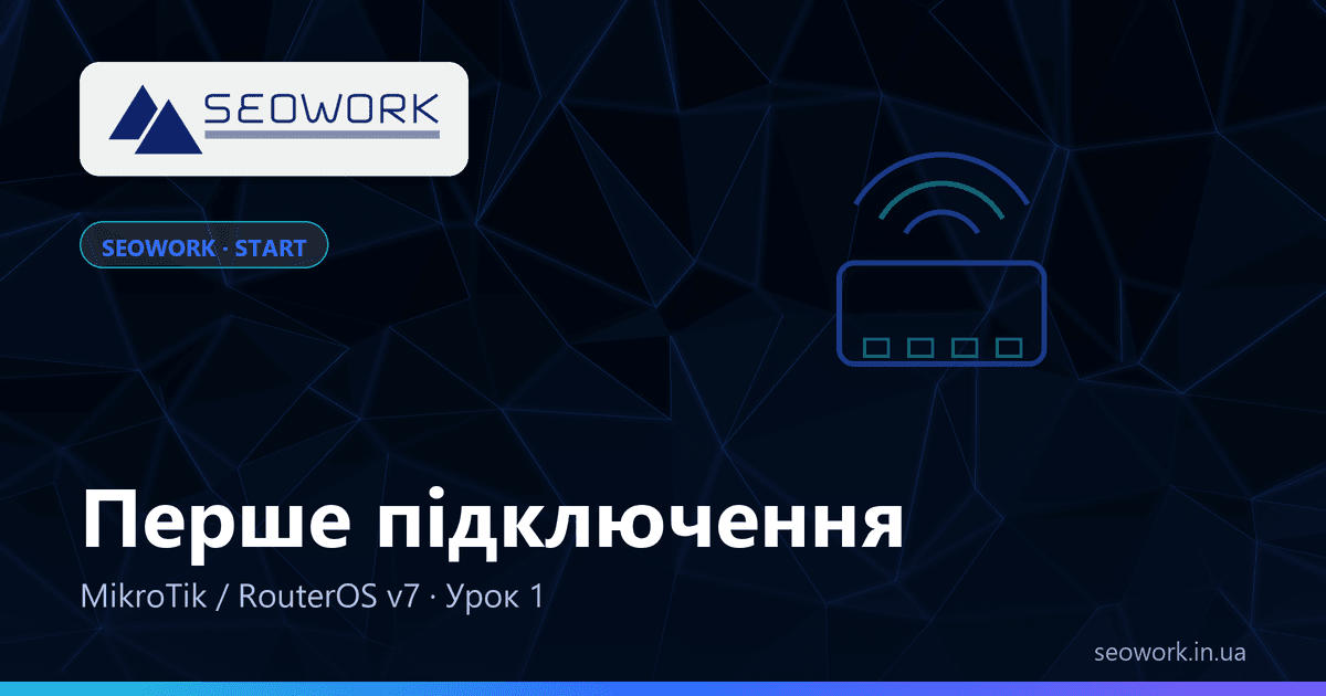 Урок 1. Що таке MikroTik і RouterOS: перше підключення 1 Урок 1. Що таке MikroTik і RouterOS: перше підключення — курс SEOWORK